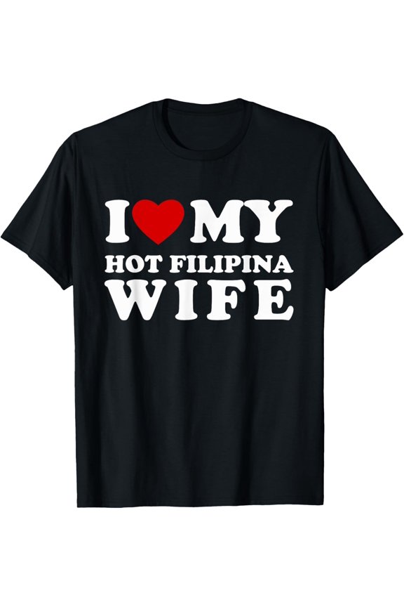 I Love My Hot Filipina Wife I Heart My Hot Filipina Wife T-Shirt