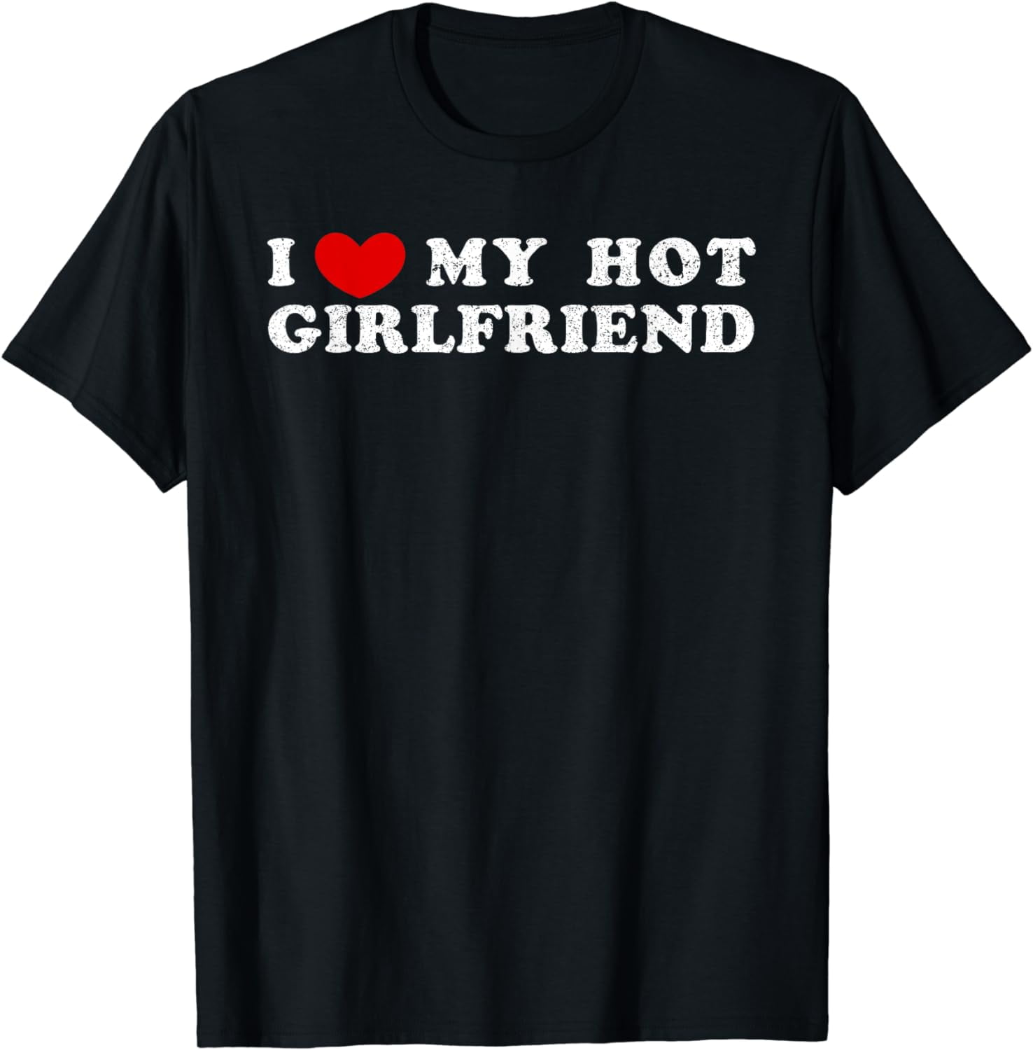 I Love My Hot Girlfriend, I Have A Girlfriend T-Shirt - Walmart.com