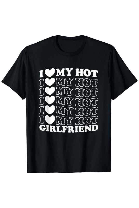 I Love My Hot Girlfriend - I Heart My GF I Have A Girlfriend T-Shirt