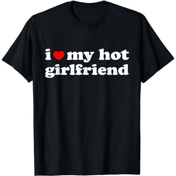 I Love My Hot Girlfriend I Heart My Hot Girlfriend Valentine T-Shirt