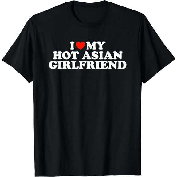 I Love My Hot Girlfriend I Love My Hot Asian Girlfriend T-Shirt