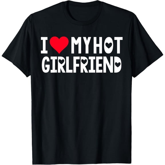 I Love My Hot Girlfriend Shirt I Heart Girlfriend Love GF T-Shirt