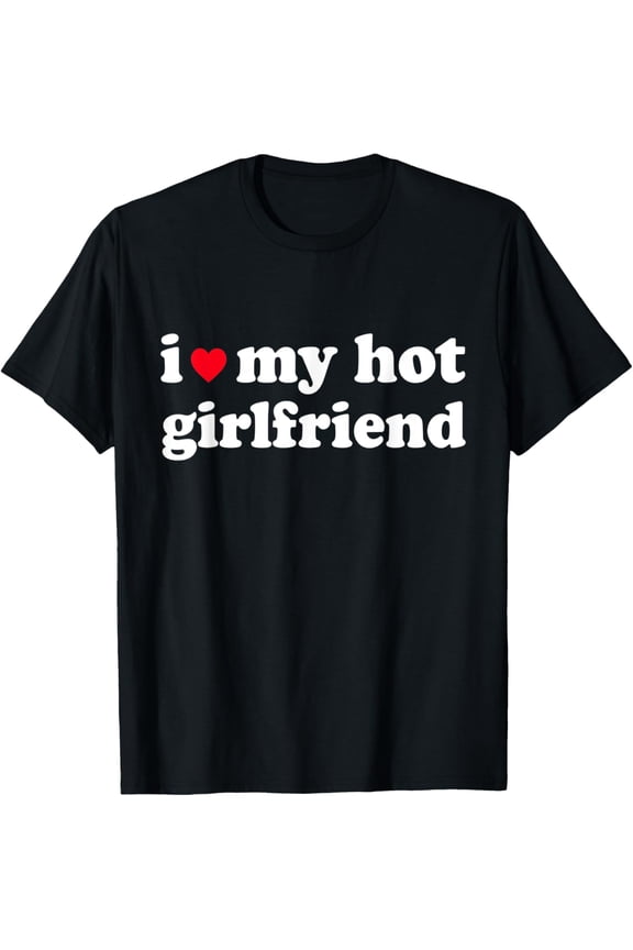 I Love My Hot Girlfriend Shirt I Heart My Girl Friend GF T-ShirtMen's and women's gift, black and white T-shirt, size: Extra large S-4XL
