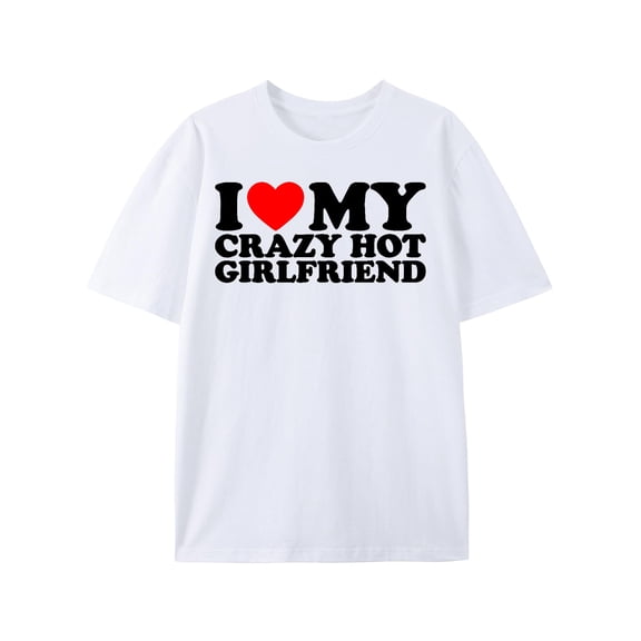 I Love My Hot Girlfriend Shirt Love My Crazy Hot Girlfriend T-Shirt White.