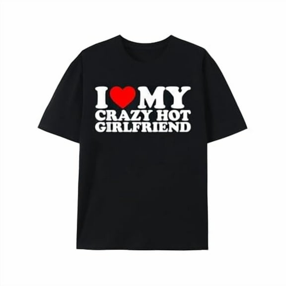 I Love My Hot Girlfriend Shirt Love My Crazy Hot Girlfriend T-Shirt