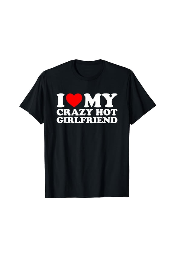 I Love My Hot Girlfriend Shirt Love My Crazy Hot Girlfriend T-Shirt