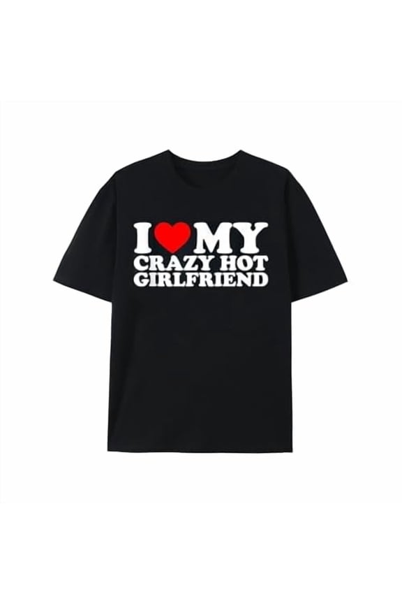 I Love My Hot Girlfriend Shirt Love My Crazy Hot Girlfriend T-Shirt