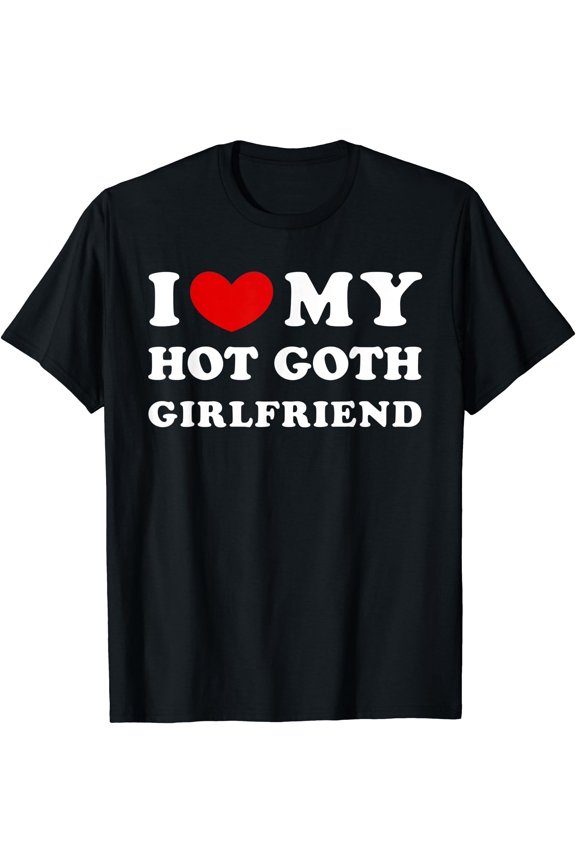 I Love My Hot Goth Girlfriend, I Heart My Goth Girlfriend T-Shirt