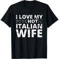 thumbnail image 1 of I Love My Hot Italian Wife - Funny Italy T-Shirt, 1 of 4