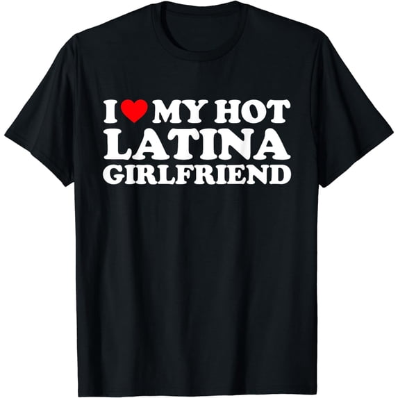 I Love My Hot Latina Girlfriend I Heart My Hot Latina GF T-Shirt