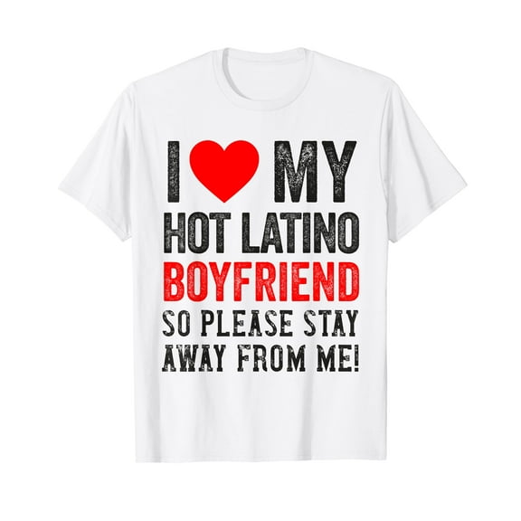 I Love My Hot Latino Boyfriend So Please Stay Away BF T-Shirt
