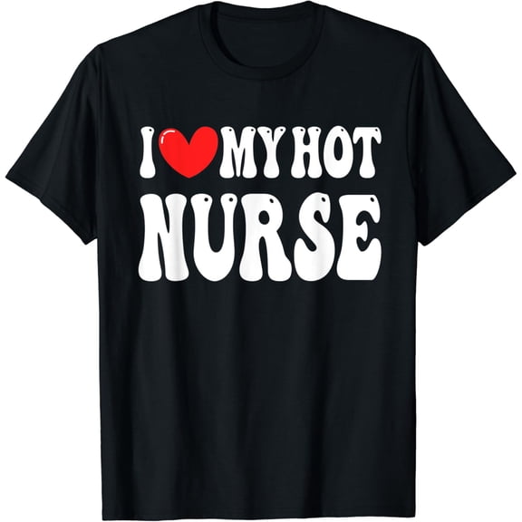 I Love My Hot Nurse Wife I Heart My Girlfriend T-Shirt BLACK Unisex S-5XL Hot Trending Shirt, Vintage Birthday Gift