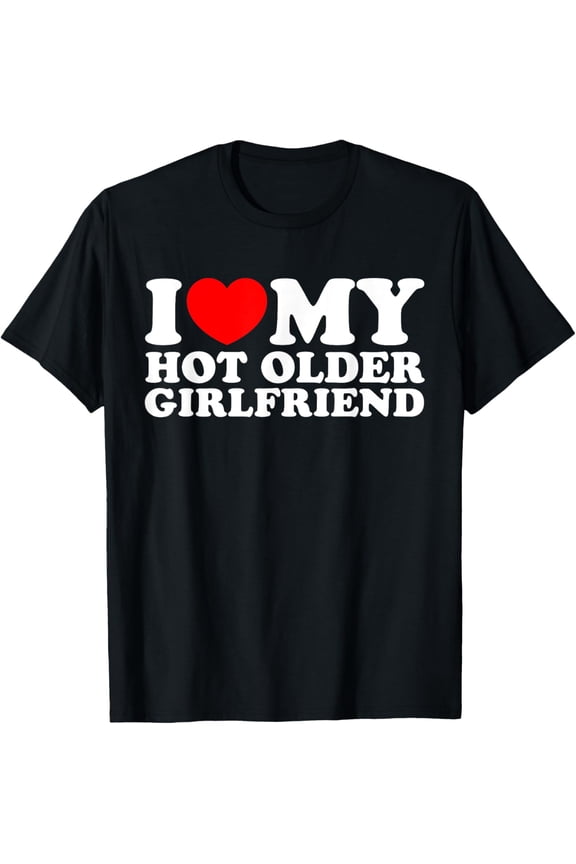 I Love My Hot Older Girlfriend I Heart My Hot Girlfriend GF T-ShirtMen's and women's gift, black and white T-shirt, size: Extra large S-4XL