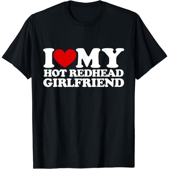 I Love My Hot Redhead Girlfriend I Heart My Redhead Hot GF T-Shirt