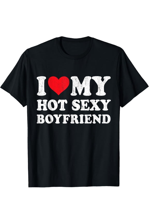 I Love My Hot Sexy Boyfriend Funny Girlfriend Valentines T-Shirt