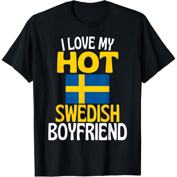 I Love My Hot Swedish Boyfriend Funny Sweden T-Shirt