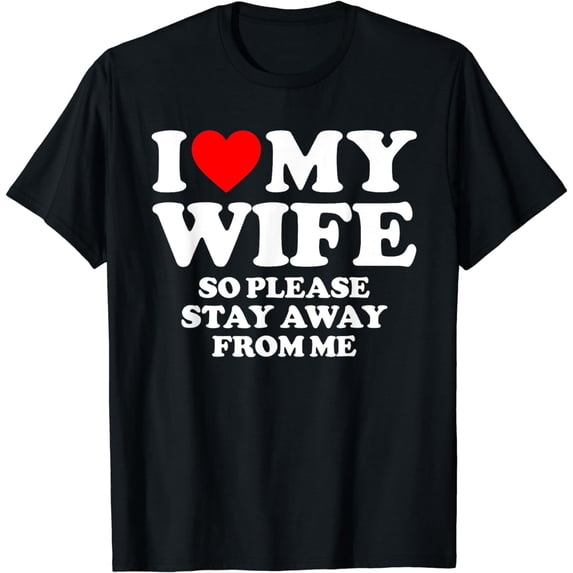 I Love My Hot Wife So Please Stay Away From Me T-Shirt