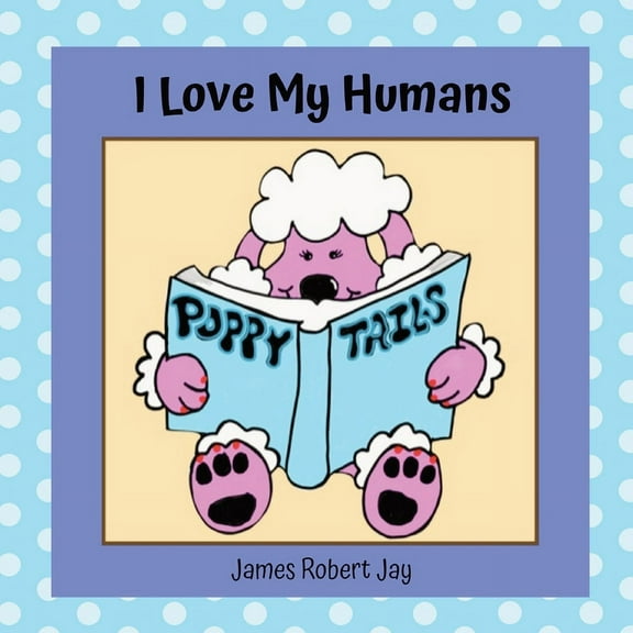 I Love My Humans I Love My Humans: Poppy Tails, Book 2, (Paperback)