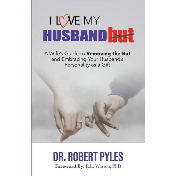 I Love My Husband, But: A Wife's Guide to Removing the but and Embracing Your Husband's Personality As a Gift, (Paperback)