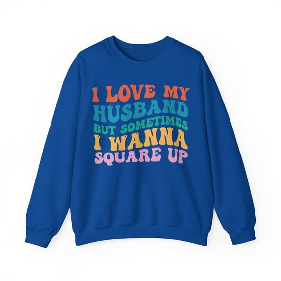 I Love My Husband But Sometimes I Wanna Square Up, Funny Wife Sweatshirt