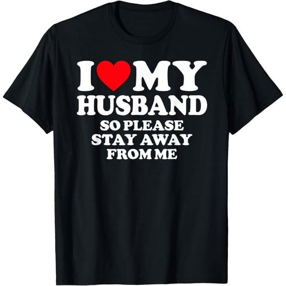 I Love My Husband I Love My Hot Husband So Stay Away T-ShirtMen and women, Black T-shirt, size: Extra large