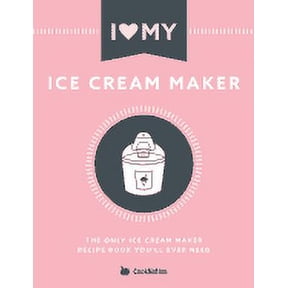 I Love My Ice Cream Maker: The Only Ice Cream Maker Recipe Book You'll Ever Need (Paperback)