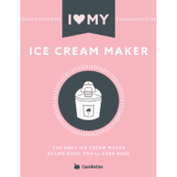 I Love My Ice Cream Maker The only ice cream maker recipe book you'll ever need (Paperback