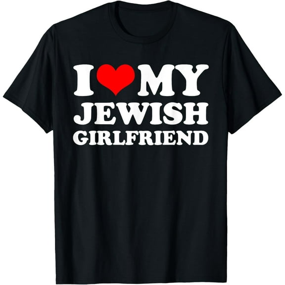 I Love My Jewish Girlfriend I Love My Girlfriend Jewish GF T-ShirtMen's and women's gift, black and white T-shirt, size: Extra large S-4XL