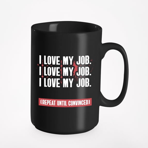 I Love My Job, Repeat Until Convinced, Sarcastic Work, Black 15oz Ceramic Mug