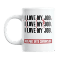 thumbnail image 1 of I Love My Job, Repeat Until Convinced, Sarcastic Work Coffee & Tea Gift Mug (11oz), 1 of 3