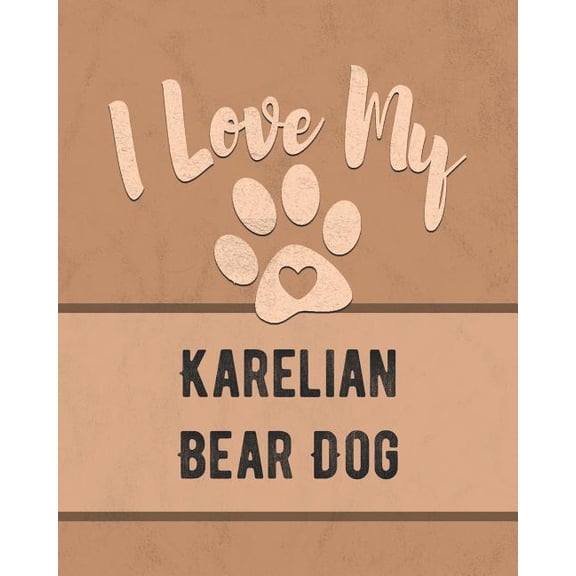 I Love My Karelian Bear Dog: For the Pet You Love, Track Vet, Health, Medical, Vaccinations and More in this Book Paperback 1074634608 9781074634605 Mike Dogs