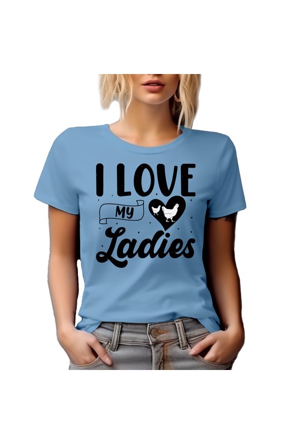 I Love My Ladies, Chicken or Poultry Lady, Farmer or Farm Owner, Baby Blue T-Shirt, XL