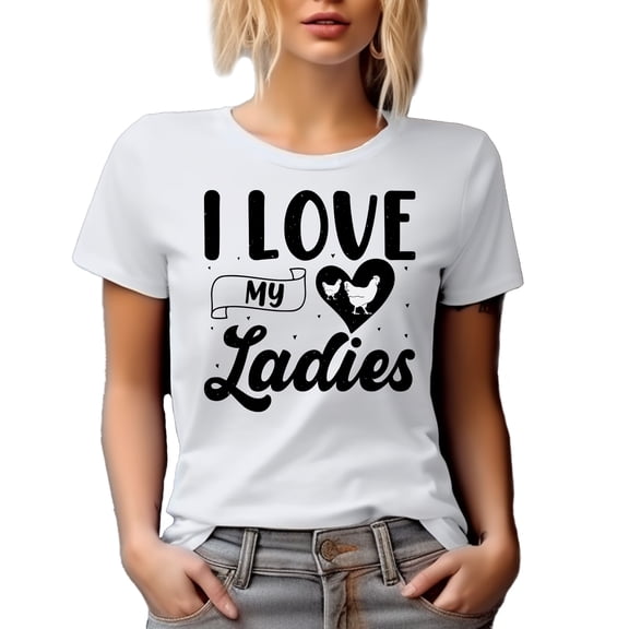 I Love My Ladies, Chicken or Poultry Lady, Farmer or Farm Owner, White T-Shirt, Large