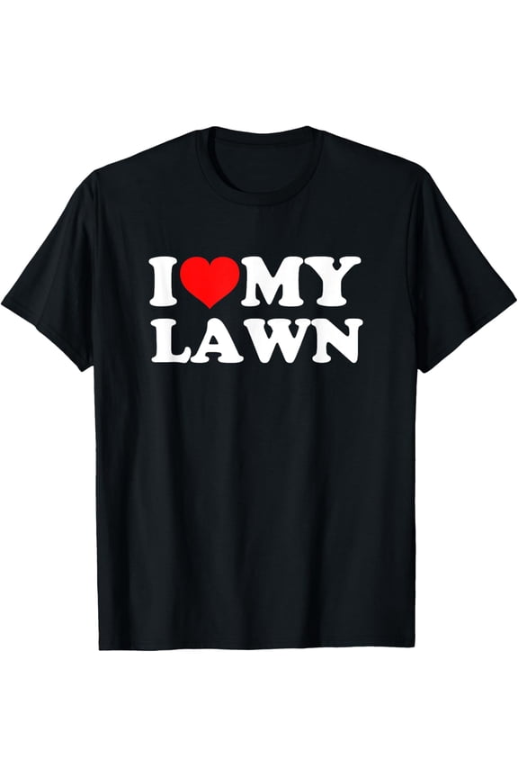 I Love My Lawn T-Shirt I Love My Lawn
