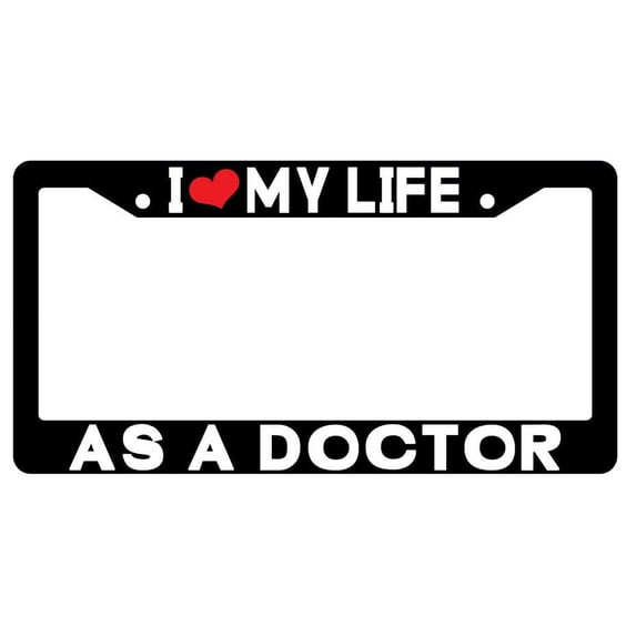 I Love My Life As A Doctor Black Plastic License Plate Frame