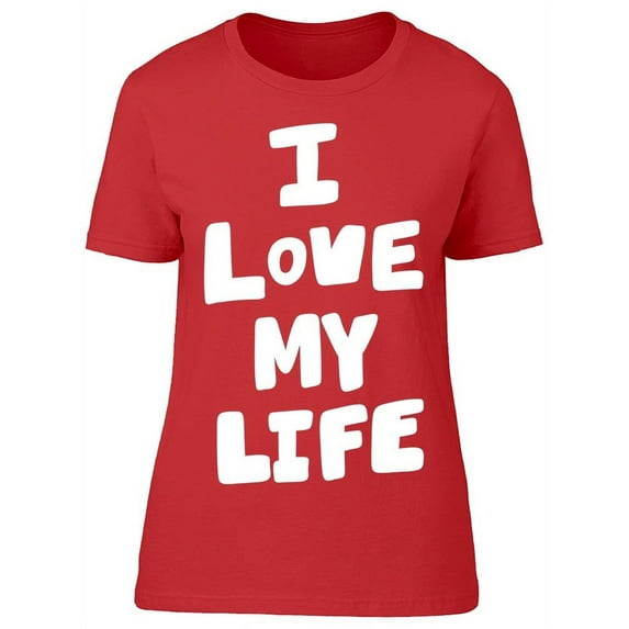 I Love My Life T-Shirt Women -Image by Shutterstock, Female x-Large