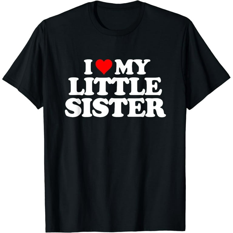 I Love My Little Sister T Shirt - Heart Funny Fun Gift Tee I Love My Little Sister T Shirt - Heart Funny Fun Gift Tee