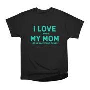I Love My Mom Funny Sarcastic Play Video Games Tee T-Shirt Tee Gift For Him Merch For Her
