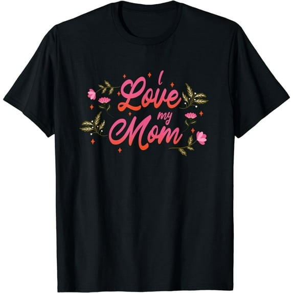 I Love My Mom Sayings Mother Mama Mommy T-Shirt