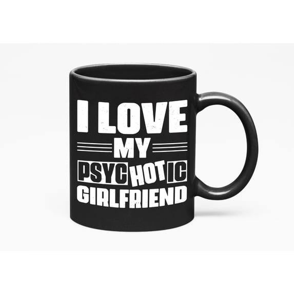 I Love My Psyc Hot Ic Girlfriend - Funny Crazy GF Pun Quote, Black 11oz Ceramic Mug