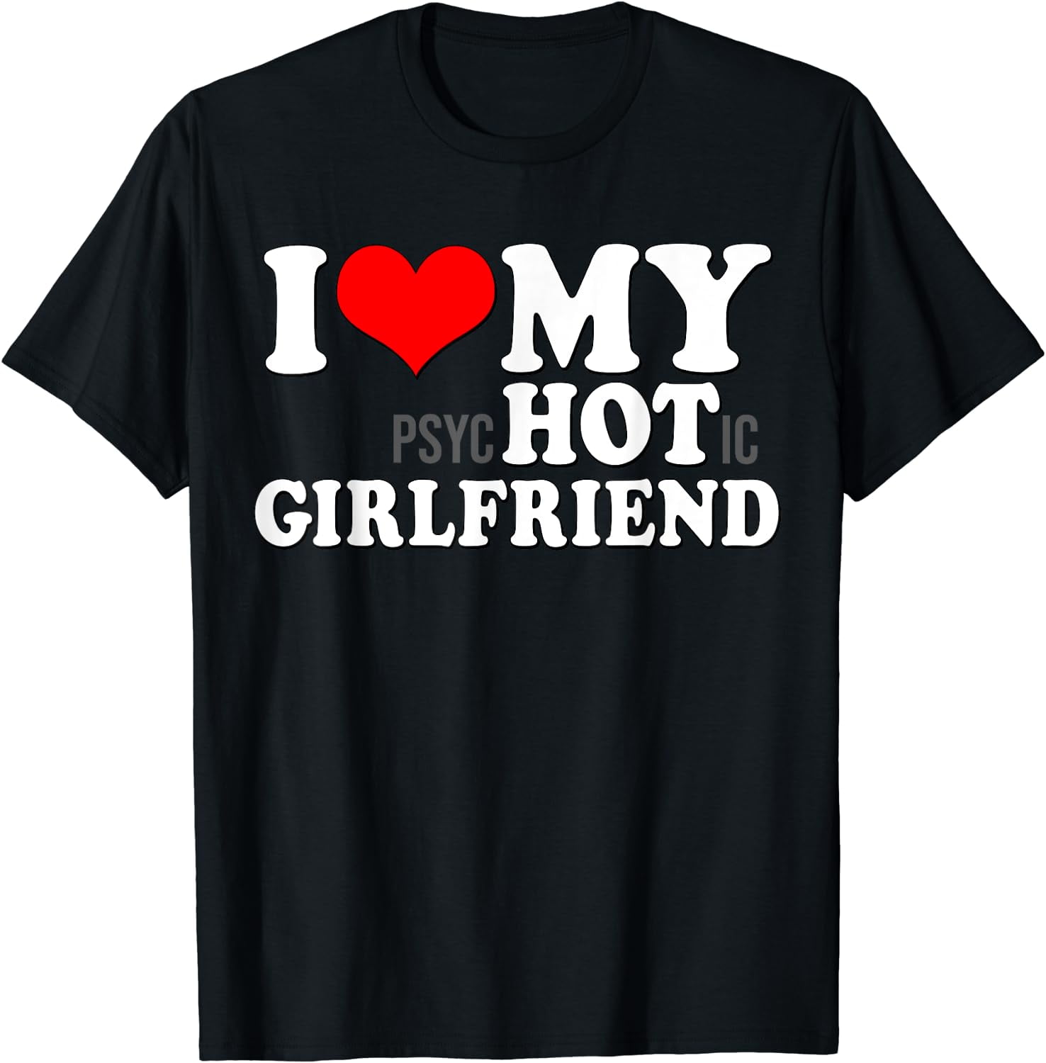 I Love My Psychotic Girlfriend Funny I heart my Girlfriend T-Shirt
