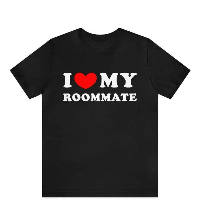 I Love My Roomate T-Shirt Clothing I Love My Roomate T-Shirt Clothing