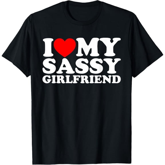 t-shirt I Love My Sassy Girlfriend T-Shirt mens，black，women，funny，journey，Crew Neck, Short Sleeve,custom clothing patterns.gift