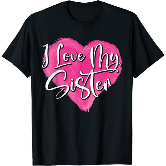 I Love My Sister Best Sister Ever Sissy Sis Sisterhood T-Shirt