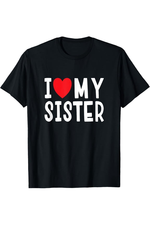 I Love My Sister Family Celebration Sibling T-Shirt