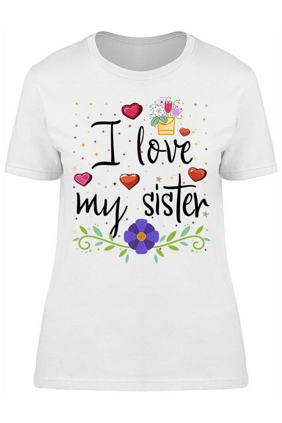 I Love My Sister Flowers Decor T-Shirt Women -Image by Shutterstock, Female Medium