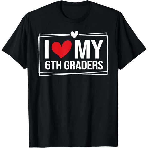I Love My Sixth Graders 6th Grade Teacher Valentines Day T-Shirt