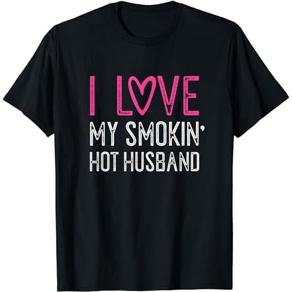 I Love My Smokin Hot Husband T-Shirt - Cool Marriage Tee