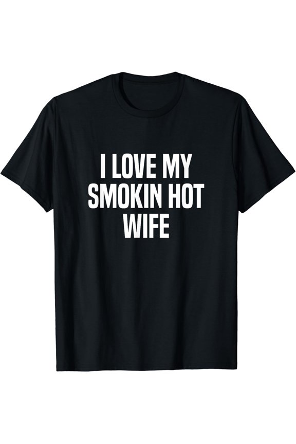I Love My Smokin Hot Wife Funny Gift Husband Valentine's Day T-Shirt