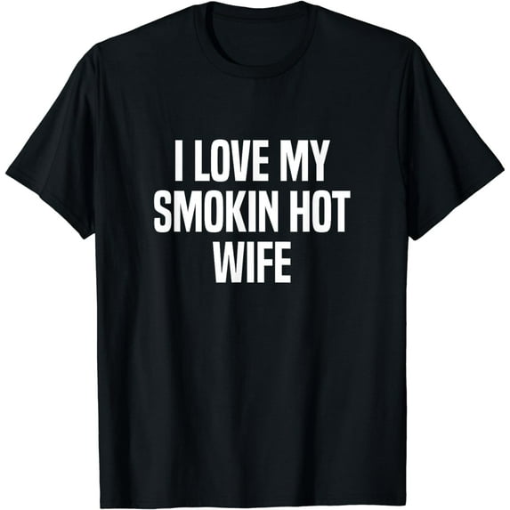 I Love My Smokin Hot Wife Funny Gift Husband Valentine's Day T-Shirt